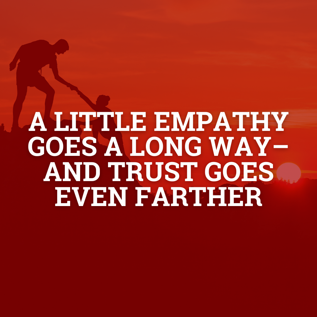 a-little-empathy-goes-a-long-way-and-trust-goes-even-farther